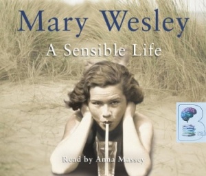 A Sensible Life written by Mary Wesley performed by Anna Massey on CD (Abridged)